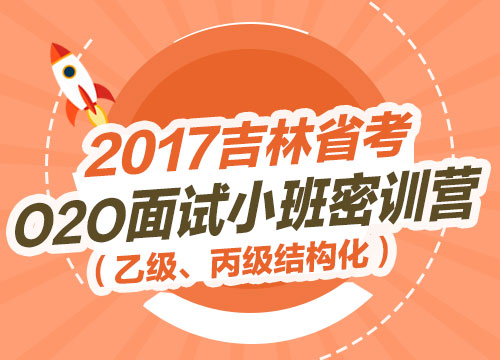 2017吉林省考O2O面试小班密训营（乙级、丙级结构化）