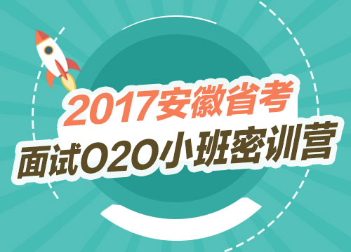 2017安徽省考面试O2O小班密训营