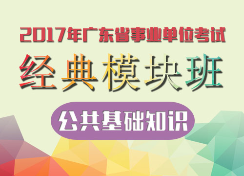 2017年广东省事业单位考试-经典模块班-公共基础知识