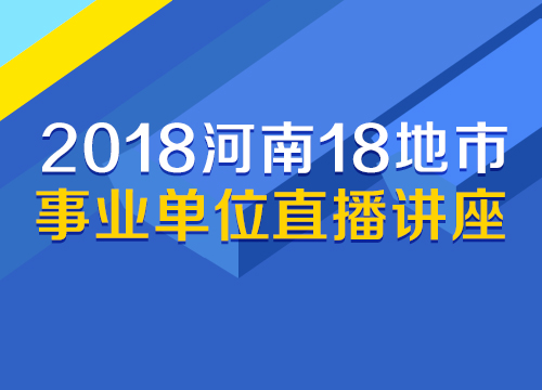 2018河南18地市事业单位直播讲座（2.3-3.21）