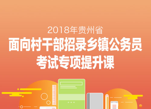 2018年贵州省面向村干部招录乡镇公务员考试专项提升课