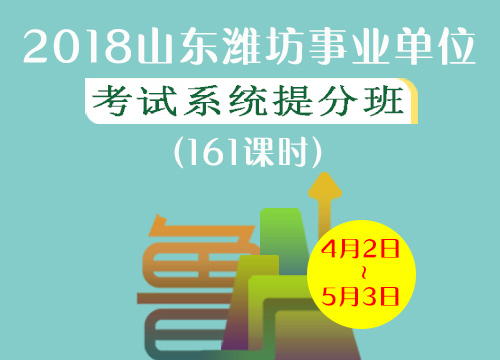 2018山东潍坊事业单位考试系统提分班02班（4.2-5.3）