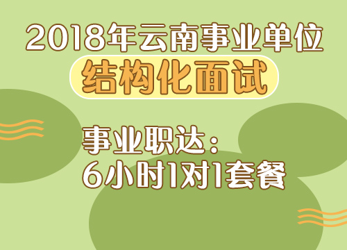 2018年云南事业单位《结构化面试》事业职达：6小时1对1套餐