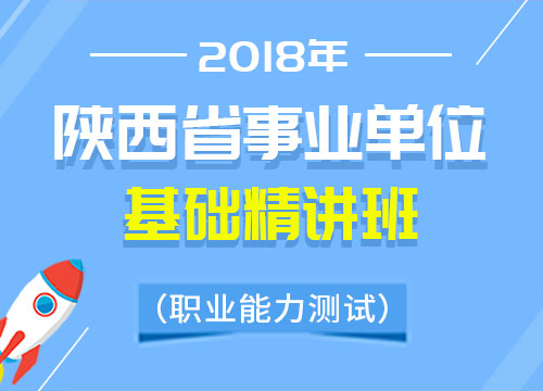 2018年陕西省事业单位职业能力测试基础精讲班