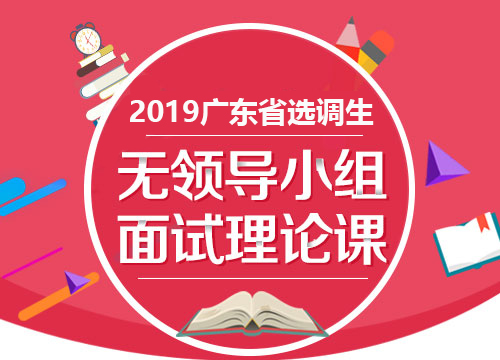 2019广东省选调生无领导面试理论课