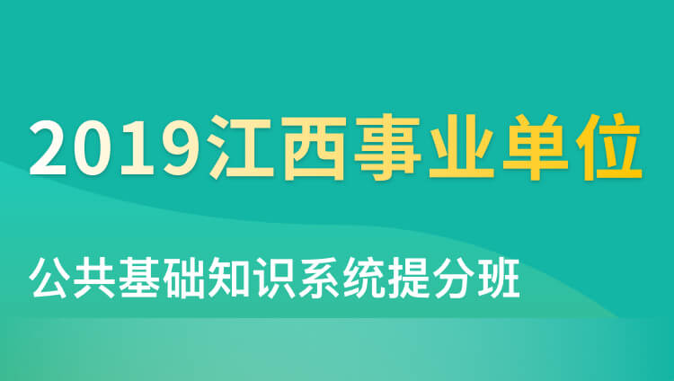 2019江西事业单位公共基础知识系统提分班6期（7.7-7.25）