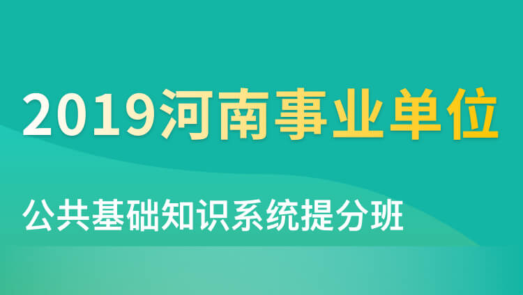 2019河南事业单位公共基础知识系统提分班5期（5.28-6.19）
