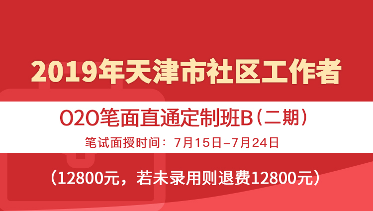2019年天津市社区工作者O2O笔面直通定制班B（二期）笔试面授时间：7月15日—7月24日