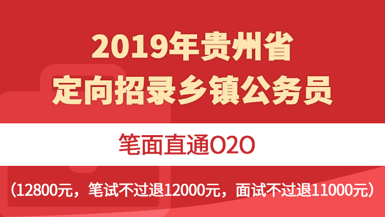 2019年贵州省定向招录乡镇公务员笔面直通O2O（12800元，笔试不过退12000元，面试不过退11000元，赠4天4晚住宿。）