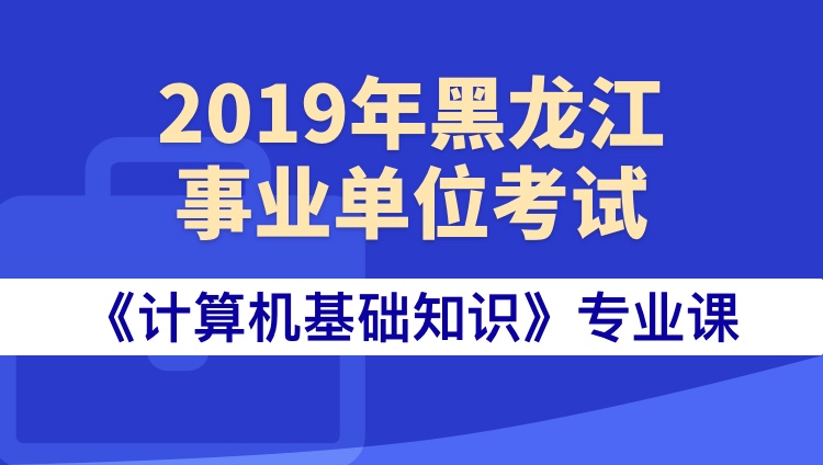 2019年黑龙江事业单位考试《计算机基础知识》专业课