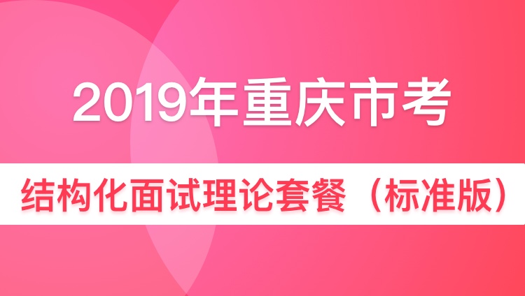 2019年重庆市法检结构化面试理论套餐（标准版）