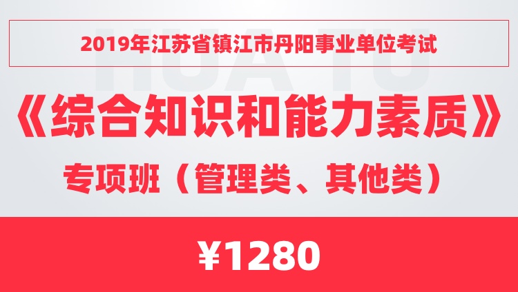 2019年江苏省镇江市丹阳事业单位考试《综合知识和能力素质》专项班（管理类、其他类）（限时砍价购980元）