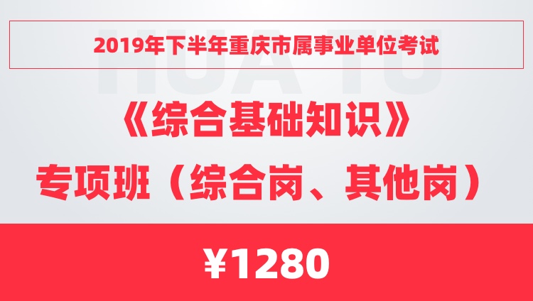 2019年下半年重庆市属事业单位考试《综合基础知识》专项班（综合岗、其他岗）（限时砍价购980元）