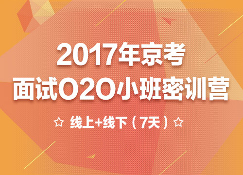 2017年京考面试O2O小班密训营22班（线上+线下7天）